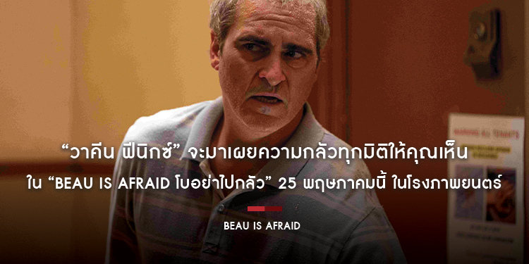 หาก “วาคีน ฟีนิกซ์” ทำให้คุณกลัวสุดขีดในบทโจ๊กเกอร์ ครั้งนี้เขาจะมาเผยความกลัวทุกมิติให้คุณเห็น ใน “Beau Is Afraid โบอย่าไปกลัว” 25 พฤษภาคมนี้